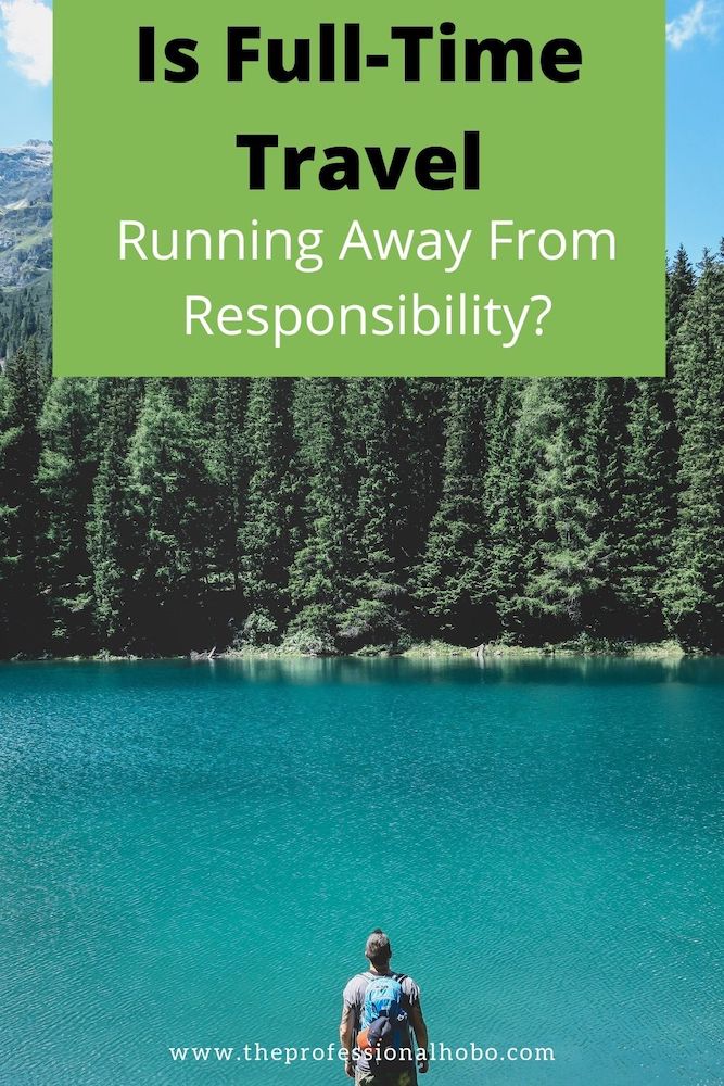 A friend said full-time travel is running away from my responsibility to society. Here's why I think he's wrong. #fulltimetravel #traveltips #travelblog #longtermtravel #TheProfessionalHobo