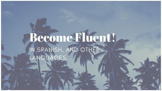 How to Become Fluent in Spanish (and other Languages)