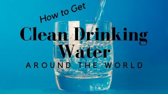 How to Get Clean Drinking Water Around the World