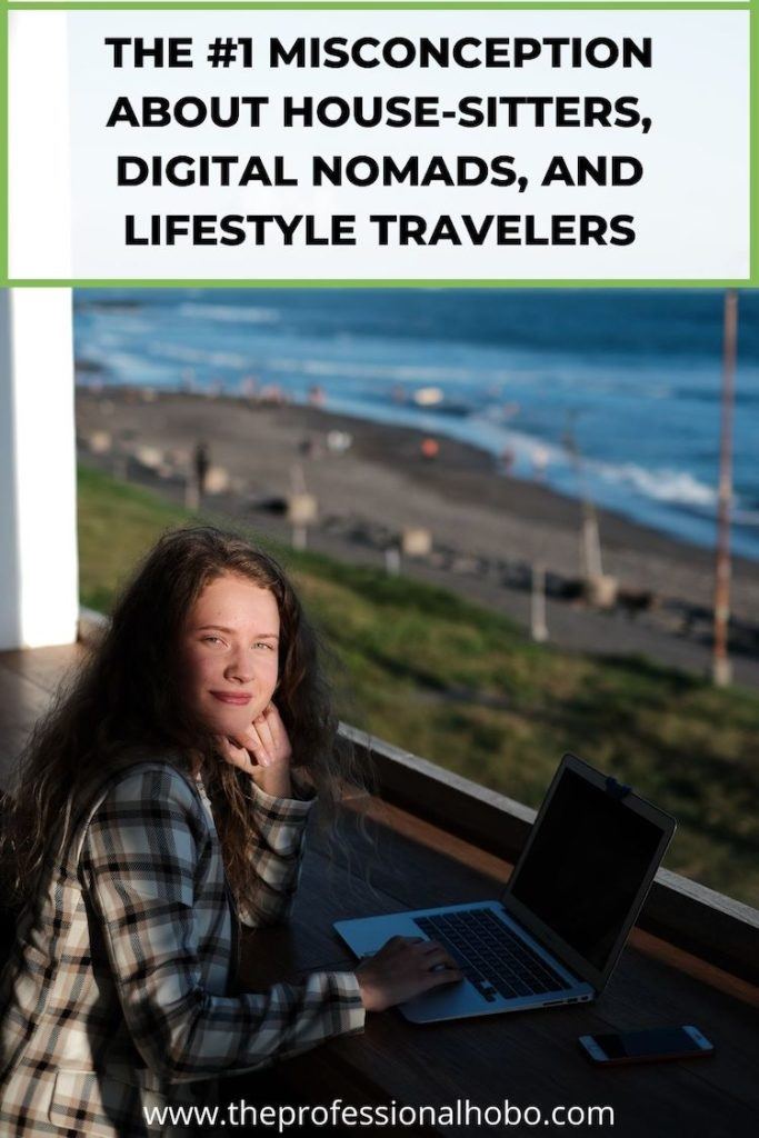 The #1 misconception about house-sitters, digital nomads, and lifestyle travelers is THIS. #housesitting #travellifestyle #TheProfessionalHobo #digitalnomad 