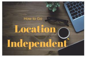 How to Go Location Independent - the Ultimate Beginner's Guide