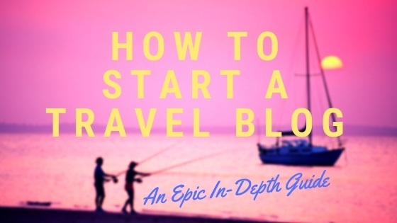 how to start a travel blog - an epic in-depth guide