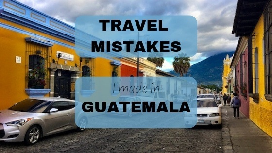 7 Travel Mistakes I made in Guatemala