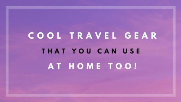 Cool Travel Gear that you can use at home and abroad