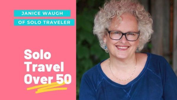 Solo Travel over 50, with Janice Waugh of Solo Traveler