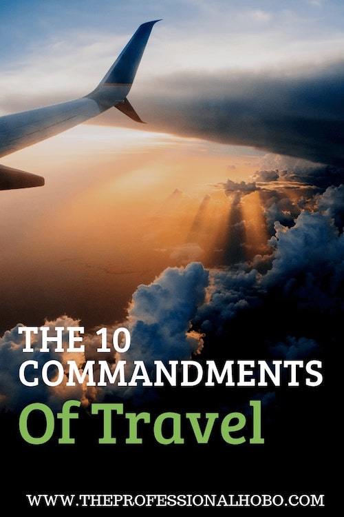 Here are the 10 commandments for all travelers; rules to live by when you travel that ensure you β and others around you β will have a great time.Β #travel #10commandmentsoftravel #rulesfortravel #travelguidelines #theprofessionalhobo #traveltips #travelfun