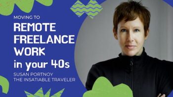 Transitioning to Remote Freelance Work in Your 40s – Susan Portnoy, The Insatiable Traveler