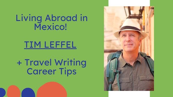 Living Abroad in Mexico! Tim Leffel | + Travel Writing Career Tips