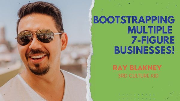 Bootstrapping MULTIPLE 7-FIGURE BUSINESSES! Ray Blakney, 3rd Culture Kid